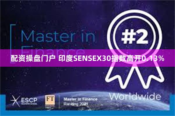 配资操盘门户 印度SENSEX30指数高开0.13%