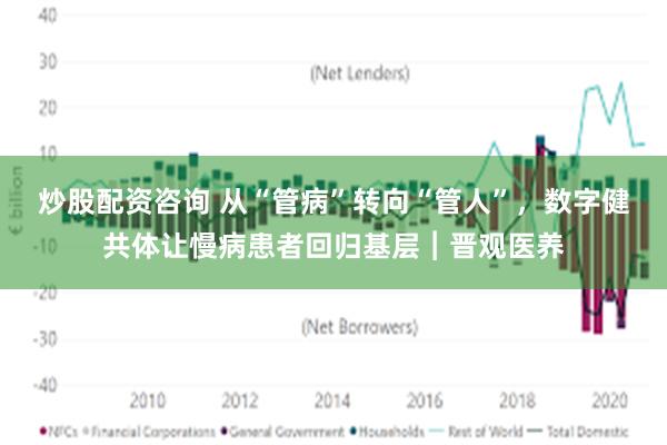 炒股配资咨询 从“管病”转向“管人”，数字健共体让慢病患者回归基层︱晋观医养