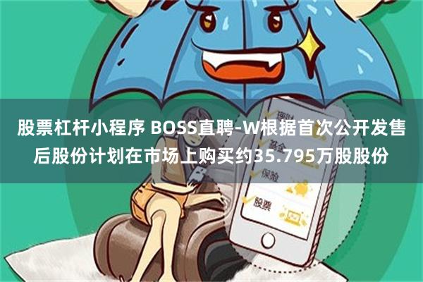 股票杠杆小程序 BOSS直聘-W根据首次公开发售后股份计划在市场上购买约35.795万股股份